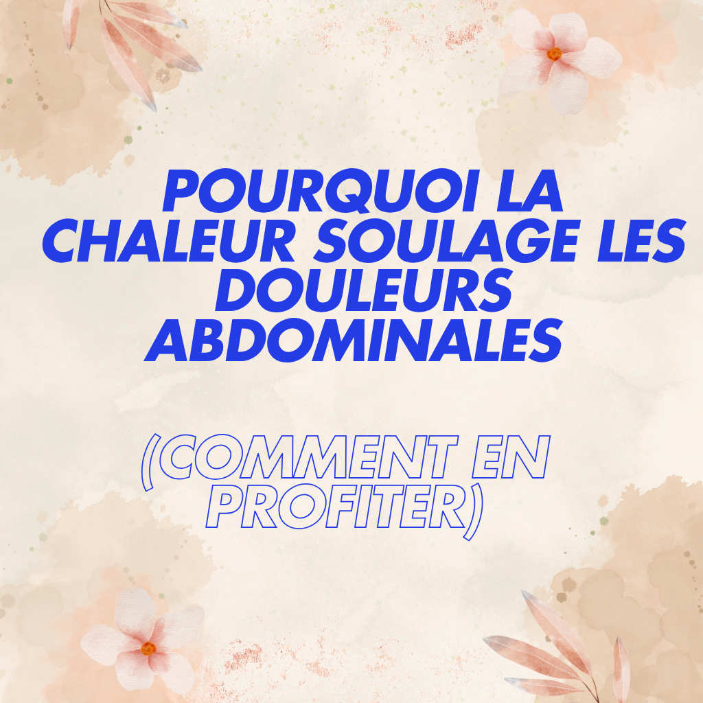 Pourquoi la chaleur soulage les douleurs abdominales (et comment en profiter)