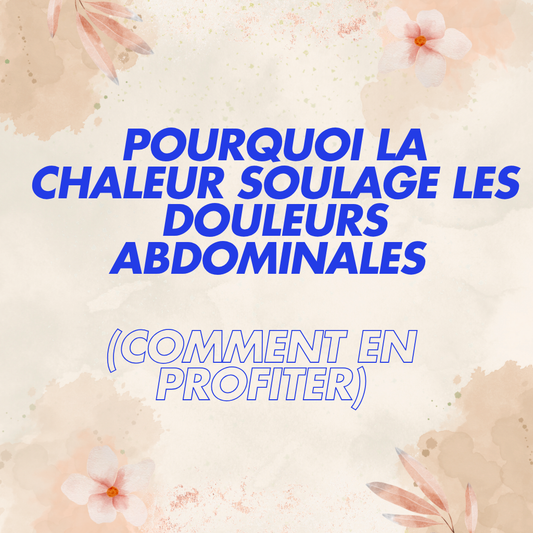 Pourquoi la chaleur soulage les douleurs abdominales (et comment en profiter)